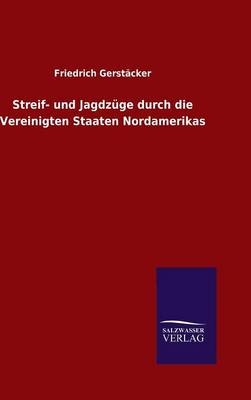 Streif- und Jagdzüge durch die Vereinigten Staaten Nordamerikas - Friedrich Gerstäcker