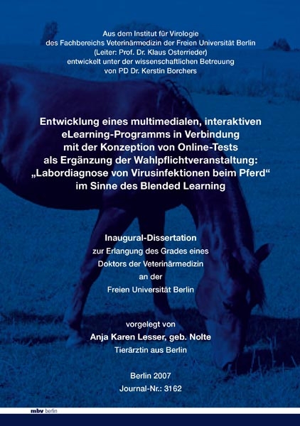 Entwicklung eines multimedialen, interaktiven eLearning-Programms in Verbindung mit der Konzeption von Online-Tests als Ergänzung der Wahlpflichtveranstaltung:"Labordiagnose von Virusinfektionen beim Pferd" im Sinne des Blended Learning - Anja K Lesser