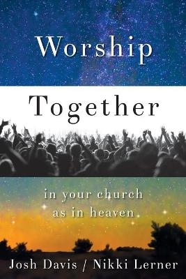 Worship Together in Your Church as in Heaven - josh davis