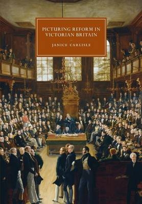 Picturing Reform in Victorian Britain - Janice Carlisle