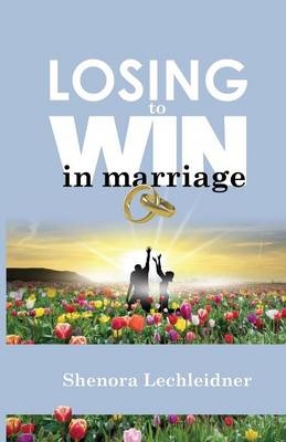 Losing to Win in Marriage - Shenora Lechleidner