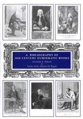 A Bibliography of 18th Century Numismatic Books - Yvette M. M. Dekesel-De Ruyck, Christian E. Dekesel