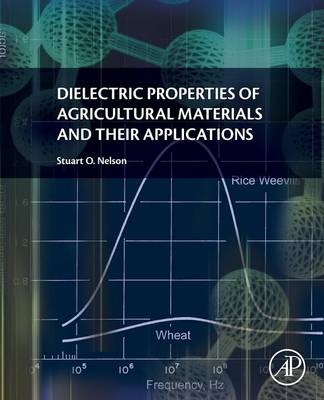 Dielectric Properties of Agricultural Materials and their Applications - Stuart Nelson