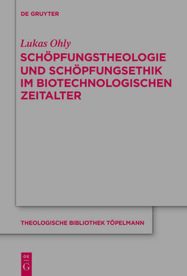 Schöpfungstheologie und Schöpfungsethik im biotechnologischen Zeitalter - Lukas Ohly