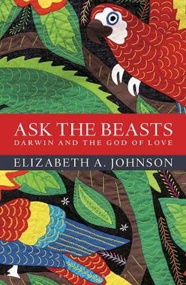 Ask the Beasts: Darwin and the God of Love - Elizabeth A. Johnson