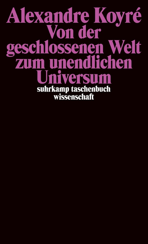 Von der geschlossenen Welt zum unendlichen Universum - Alexandre Koyré