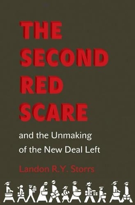 The Second Red Scare and the Unmaking of the New Deal Left - Landon R.Y. Storrs