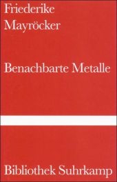 Benachbarte Metalle - Friederike Mayröcker