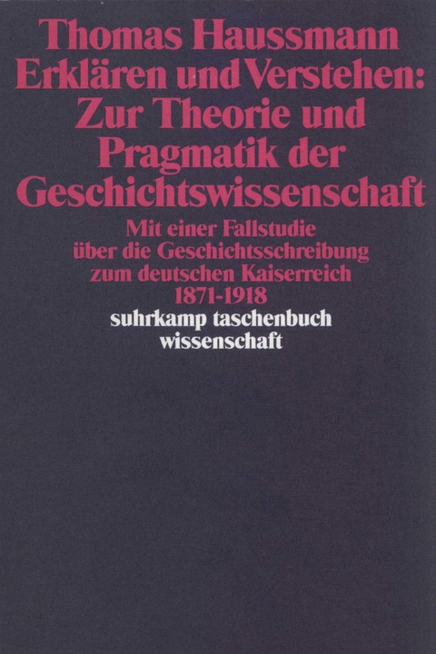 Erklären und Verstehen: Zur Theorie und Pragmatik der Geschichtswissenschaft - Thomas Haussmann