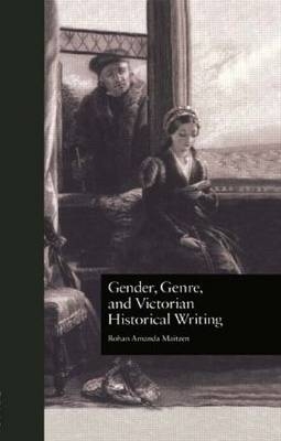 Gender, Genre, and Victorian Historical Writing -  Rohan Amanda Maitzen