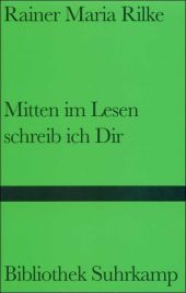 Mitten im Lesen schreib ich Dir - Rainer Maria Rilke