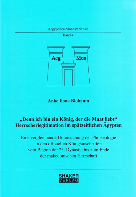 „Denn ich bin ein König, der die Maat liebt“ Herrscherlegitimation im spätzeitlichen Ägypten - Anke I Blöbaum