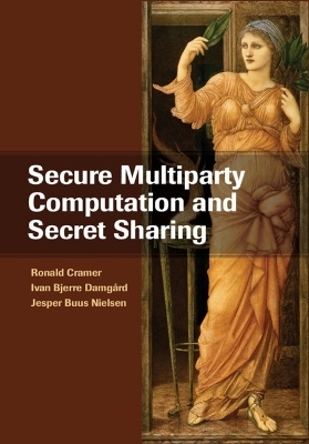 Secure Multiparty Computation and Secret Sharing - Ronald Cramer, Ivan Bjerre Damgård, Jesper Buus Nielsen