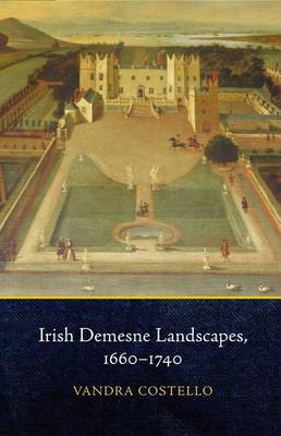 Irish Demesne Landscapes, 1660-1740 - Vandra Costello