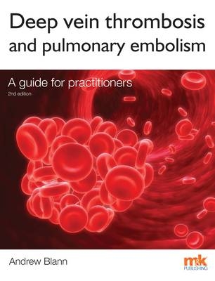 Deep Vein Thrombosis and Pulmonary Embolism: A Guide for Practitioners - Andrew Blann