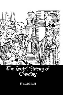 The Social History Of Chivalry -  F. Cornish