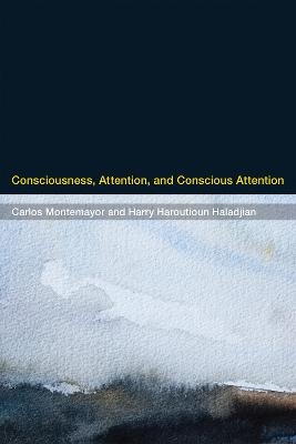 Consciousness, Attention, and Conscious Attention - Carlos Montemayor, Harry Haroutioun Haladjian