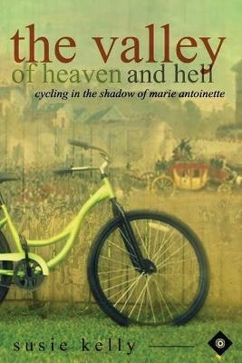 The Valley of Heaven and Hell: Cycling in the Shadow of Marie Antoinette - Susie Kelly