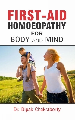 First-Aid Homoeopathy for Body & Mind - Dr Dipak Chakraborty