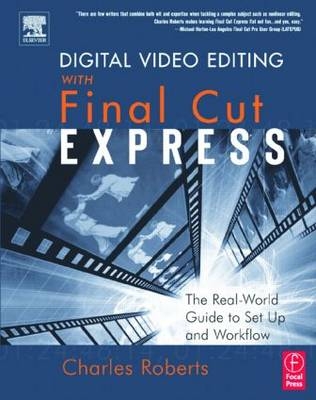 Digital Video Editing with Final Cut Express -  Charles Roberts