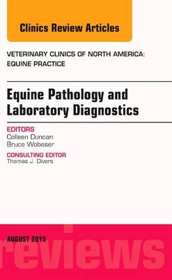 Equine Pathology and Laboratory Diagnostics, An Issue of Veterinary Clinics of North America: Equine Practice - Colleen Duncan