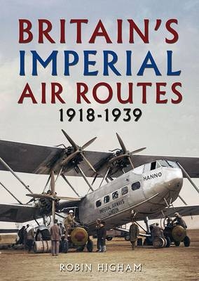 Britain's Imperial Air Routes 1918-1939 - Robin Higham