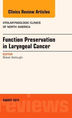 Function Preservation in Laryngeal Cancer, An Issue of Otolaryngologic Clinics of North America - Babak Sadoughi