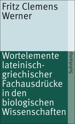 Wortelemente lateinisch-griechischer Fachausdrücke in den biologischen Wissenschaften - Fritz Clemens Werner