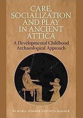 Care, Socialization & Play in Ancient Attica - Dion Sommer