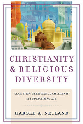 Christianity and Religious Diversity – Clarifying Christian Commitments in a Globalizing Age - Harold A. Netland