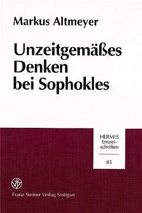 Unzeitgemäßes Denken bei Sophokles - Markus Altmeyer