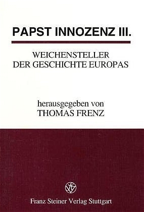 Papst Innozenz III., Weichensteller der Geschichte Europas - Thomas Frenz