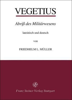 Publius Flavius Vegetius Renatus: Epitoma rei militaris - Abriß des Militärwesens - 