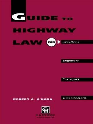 Guide to Highway Law for Architects, Engineers, Surveyors and Contractors -  R.A. O'Hara