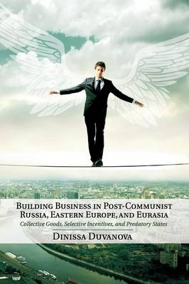 Building Business in Post-Communist Russia, Eastern Europe, and Eurasia - Dinissa Duvanova