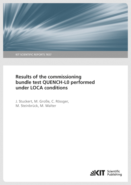 Results of the commissioning bundle test QUENCH-L0 performed under LOCA conditions (KIT Scientific Reports 7657). 2., aktualis. Aufl. - J. Stuckert, M. Große, C. Rössger, M. Steinbrück, M. Walter
