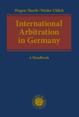 International Arbitration in Germany - Gerhard Wegen, Marcel Barth, Roman Wexler-Uhlich