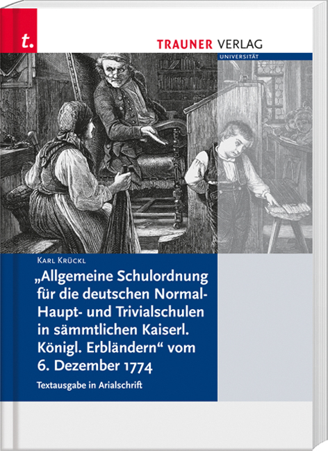 Allgemeine Schulordnung für die deutschen Normal- Haupt- und Trivialschulen in sämtlichen Kaiserl. Königl. Erbländern - Karl Krückl