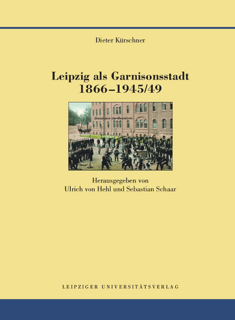 Leipzig als Garnisonsstadt 1866-1945/49 - Dieter Kürschner