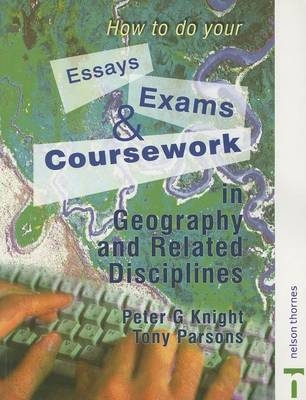 How to do your Essays, Exams and Coursework in Geography and Related Disciplines -  Peter Knight,  Tony Parsons