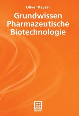 Grundwissen Pharmazeutische Biotechnologie - Oliver Kayser