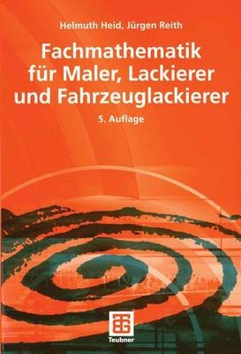 Fachmathematik für Maler, Lackierer und Fahrzeuglackierer - Helmuth Heid, Jürgen Reith