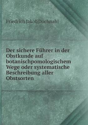 Der sichere Führer in der Obstkunde auf botanischpomologischem Wege oder systematische Beschreibung aller Obstsorten - Friedrich Jakob Dochnahl