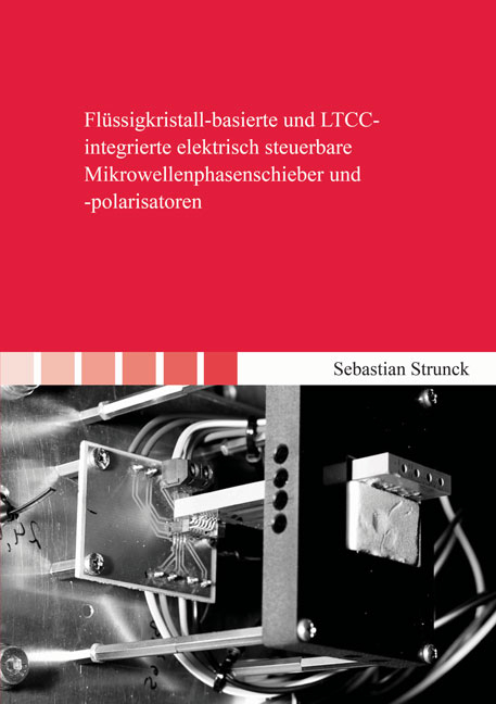 Flüssigkristall-basierte und LTCC-integrierte elektrisch steuerbare Mikrowellenphasenschieber und -polarisatoren - Sebastian Strunck