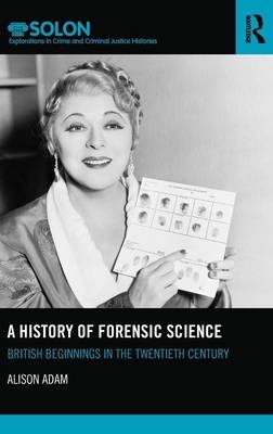 A History of Forensic Science -  Alison Adam