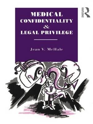 Medical Confidentiality and Legal Privilege -  Jean V. McHale