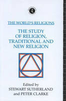 The World''s Religions: The Study of Religion, Traditional and New Religion - 