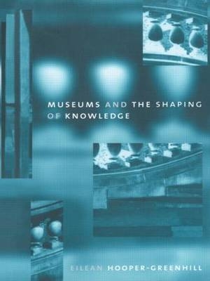 Museums and the Shaping of Knowledge -  Eileen Hooper Greenhill