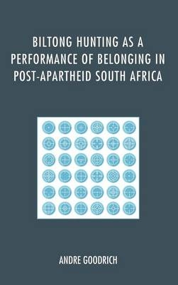 Biltong Hunting as a Performance of Belonging in Post-Apartheid South Africa - Andre Goodrich