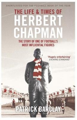 The Life and Times of Herbert Chapman - Patrick Barclay